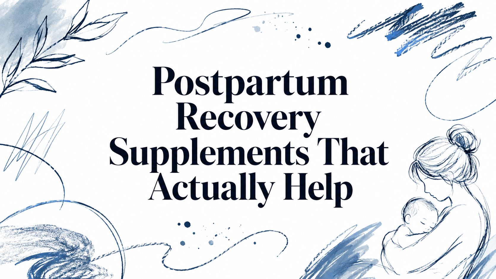 Postpartum Recovery Supplements That Actually Help