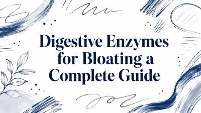 Digestive Enzymes for Bloating a Complete Guide