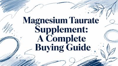 Magnesium Taurate Supplement: A Complete Buying Guide
