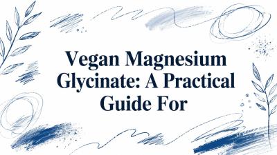Vegan Magnesium Glycinate: A Practical Guide For