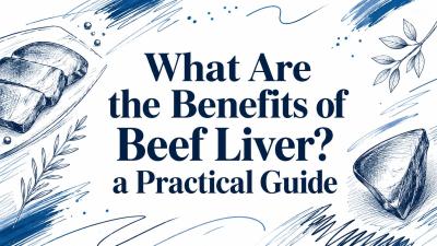 What Are the Benefits of Beef Liver? a Practical Guide