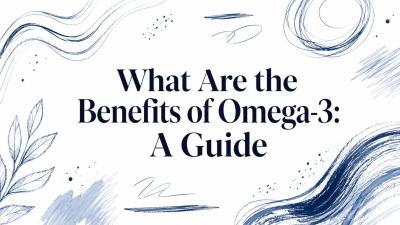 What Are the Benefits of Omega-3: A Guide