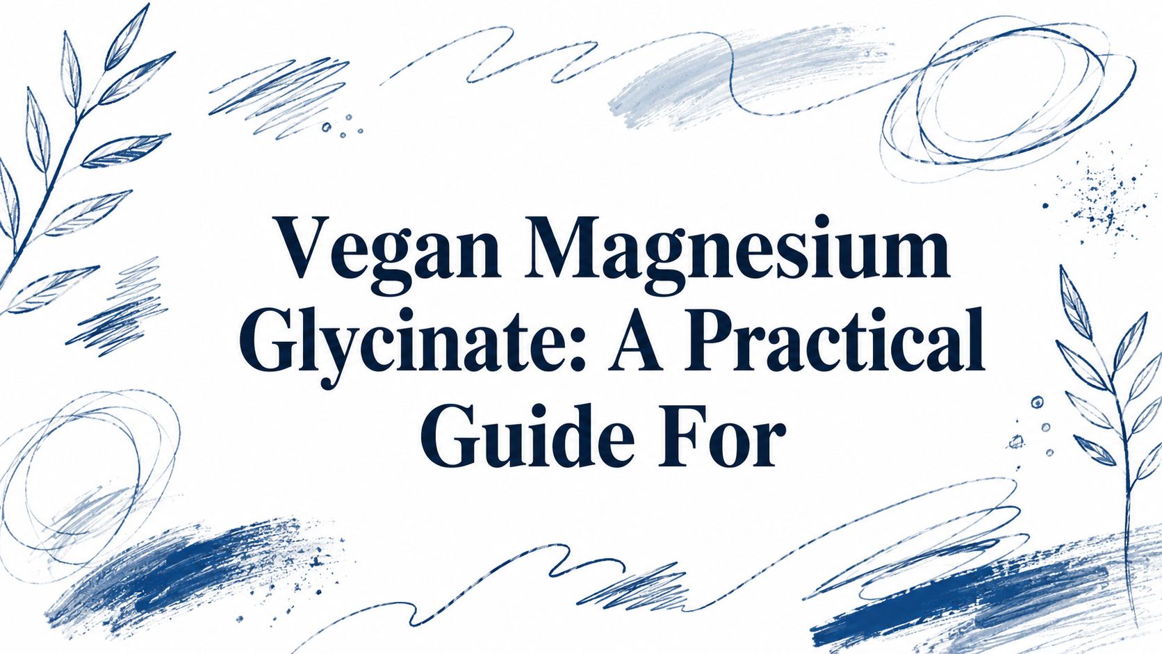 Vegan Magnesium Glycinate: A Practical Guide For