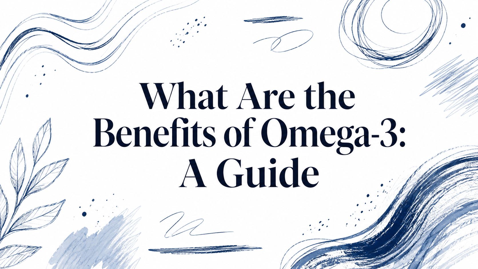 What Are the Benefits of Omega-3: A Guide